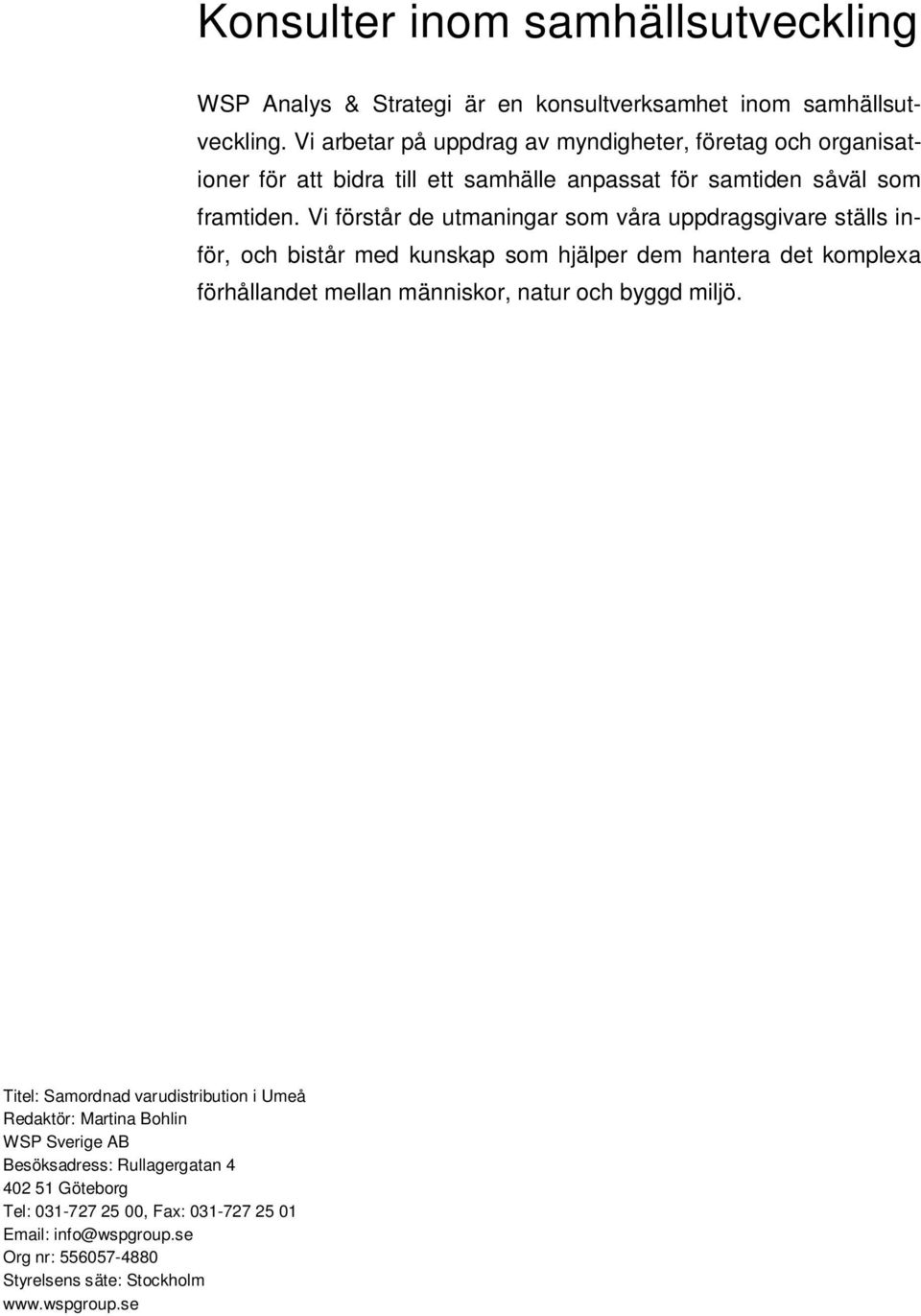 Vi förstår de utmaningar som våra uppdragsgivare ställs inför, och bistår med kunskap som hjälper dem hantera det komplexa förhållandet mellan människor, natur och byggd
