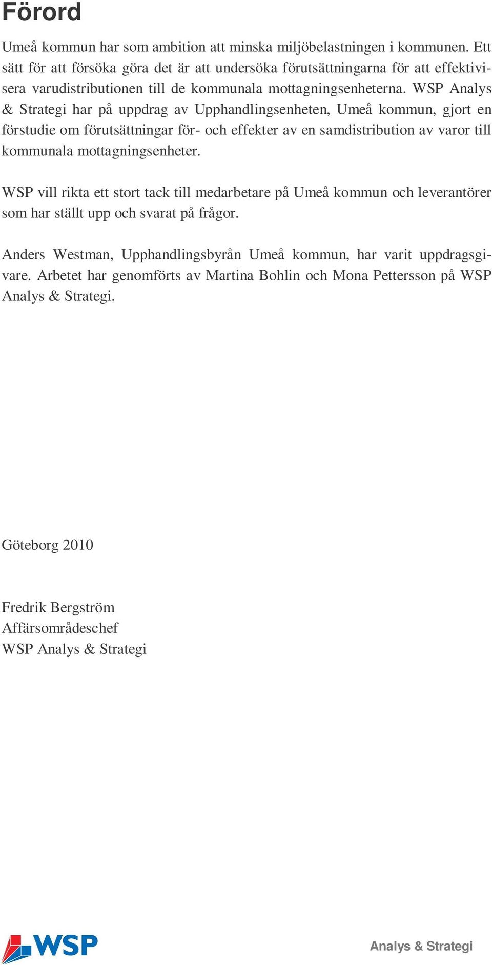 WSP Analys & Strategi har på uppdrag av Upphandlingsenheten, Umeå kommun, gjort en förstudie om förutsättningar för- och effekter av en samdistribution av varor till kommunala mottagningsenheter.