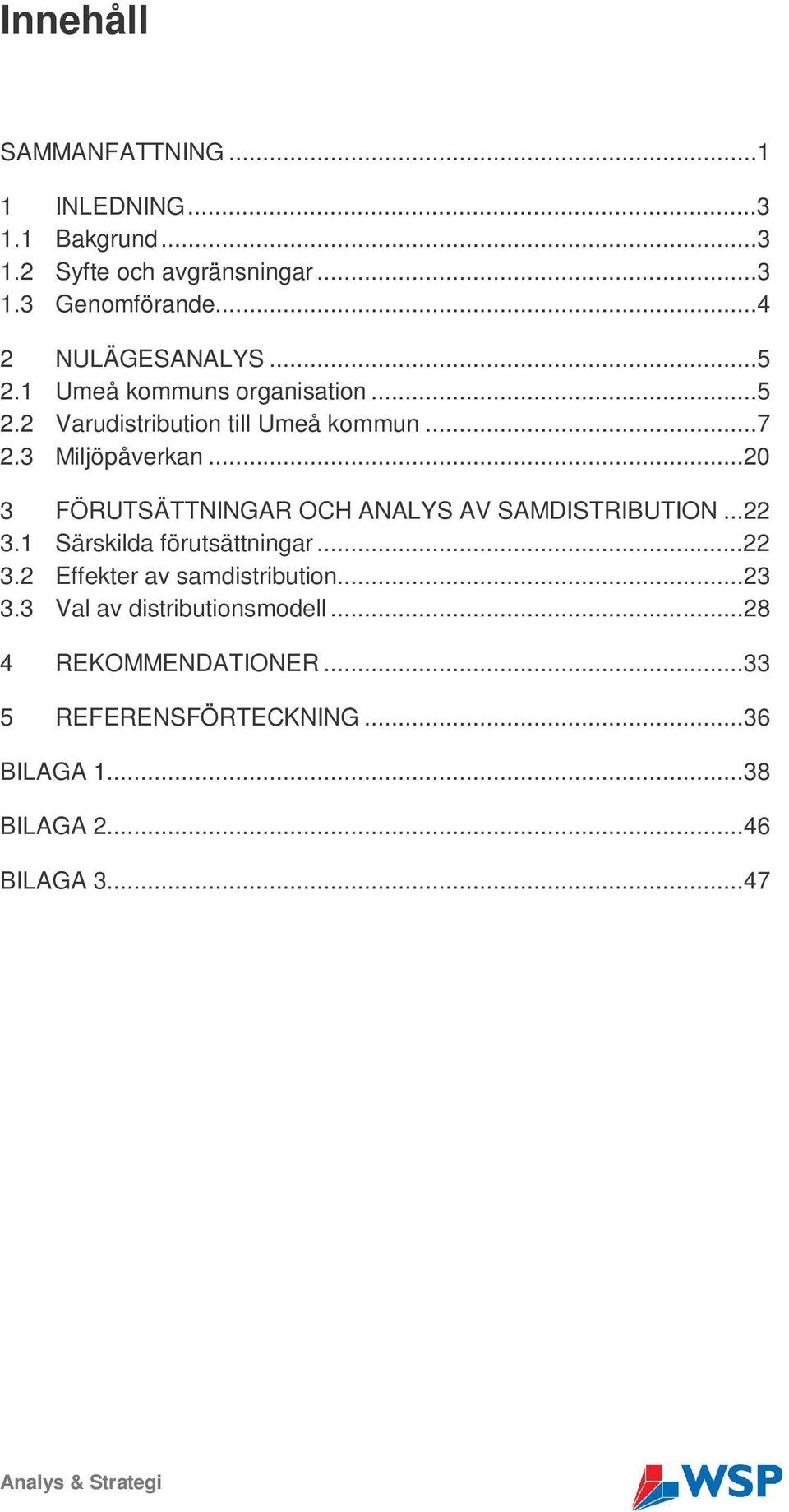 ..20 3 FÖRUTSÄTTNINGAR OCH ANALYS AV SAMDISTRIBUTION...22 3.1 Särskilda förutsättningar...22 3.2 Effekter av samdistribution.