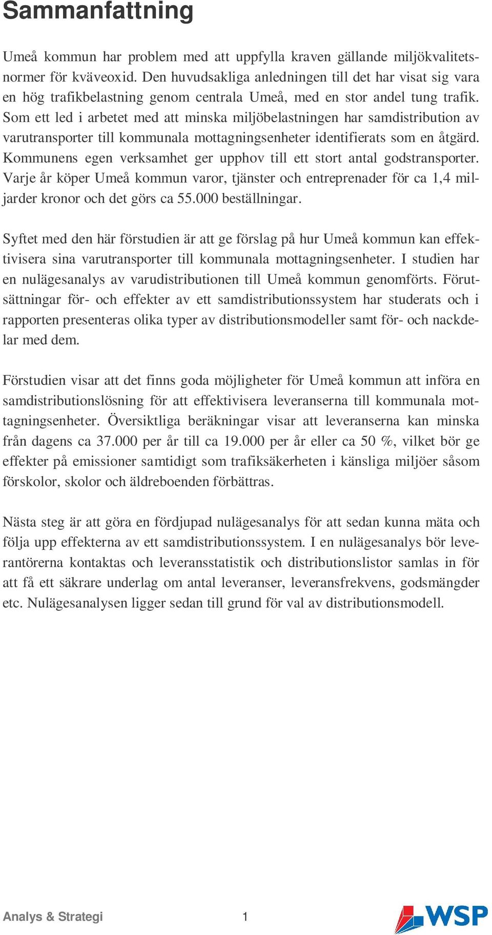 Som ett led i arbetet med att minska miljöbelastningen har samdistribution av varutransporter till kommunala mottagningsenheter identifierats som en åtgärd.