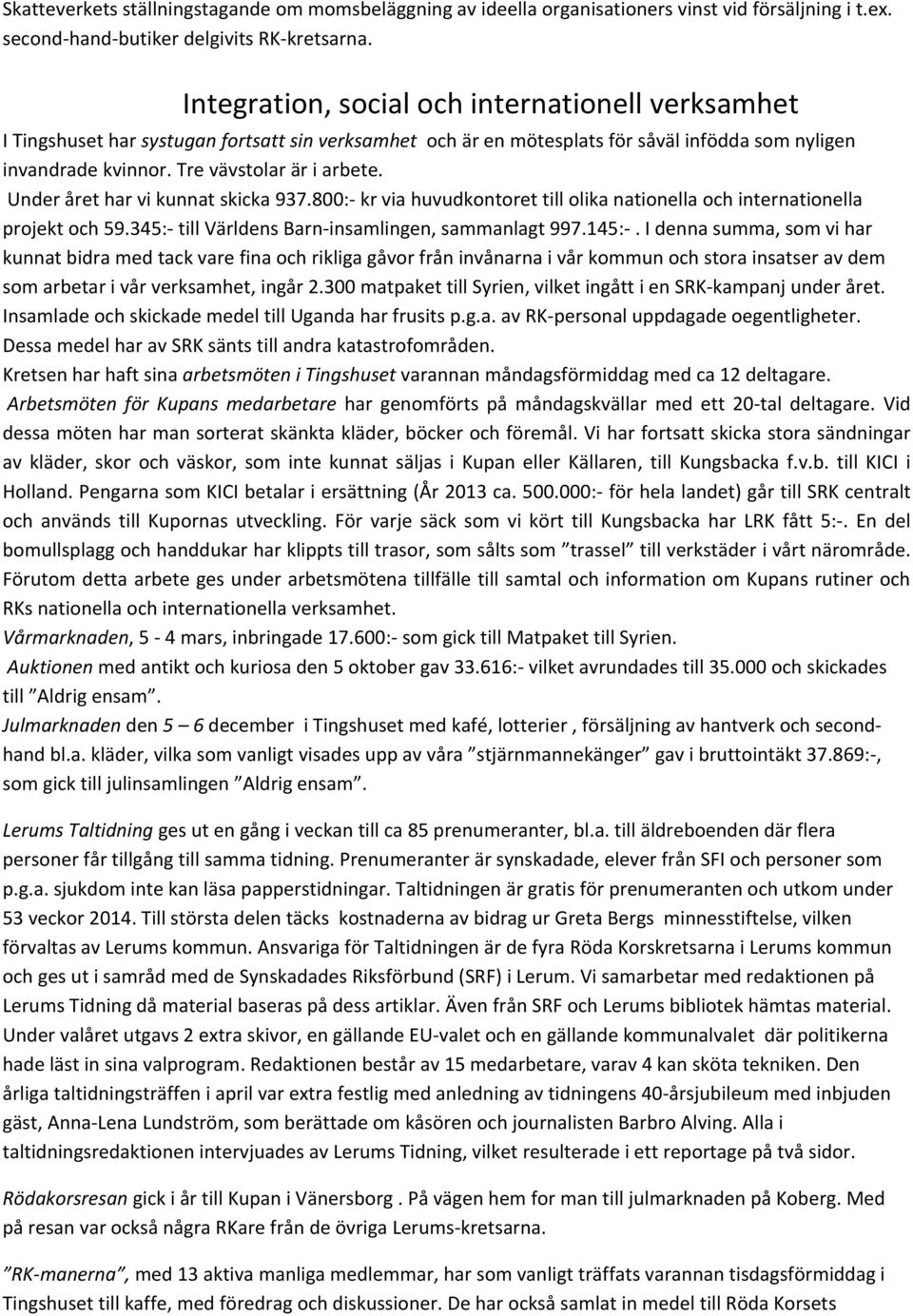 Under året har vi kunnat skicka 937.800:- kr via huvudkontoret till olika nationella och internationella projekt och 59.345:- till Världens Barn-insamlingen, sammanlagt 997.145:-.