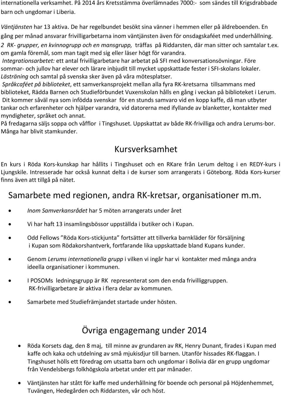 2 RK- grupper, en kvinnogrupp och en mansgrupp, träffas på Riddarsten, där man sitter och samtalar t.ex. om gamla föremål, som man tagit med sig eller läser högt för varandra.