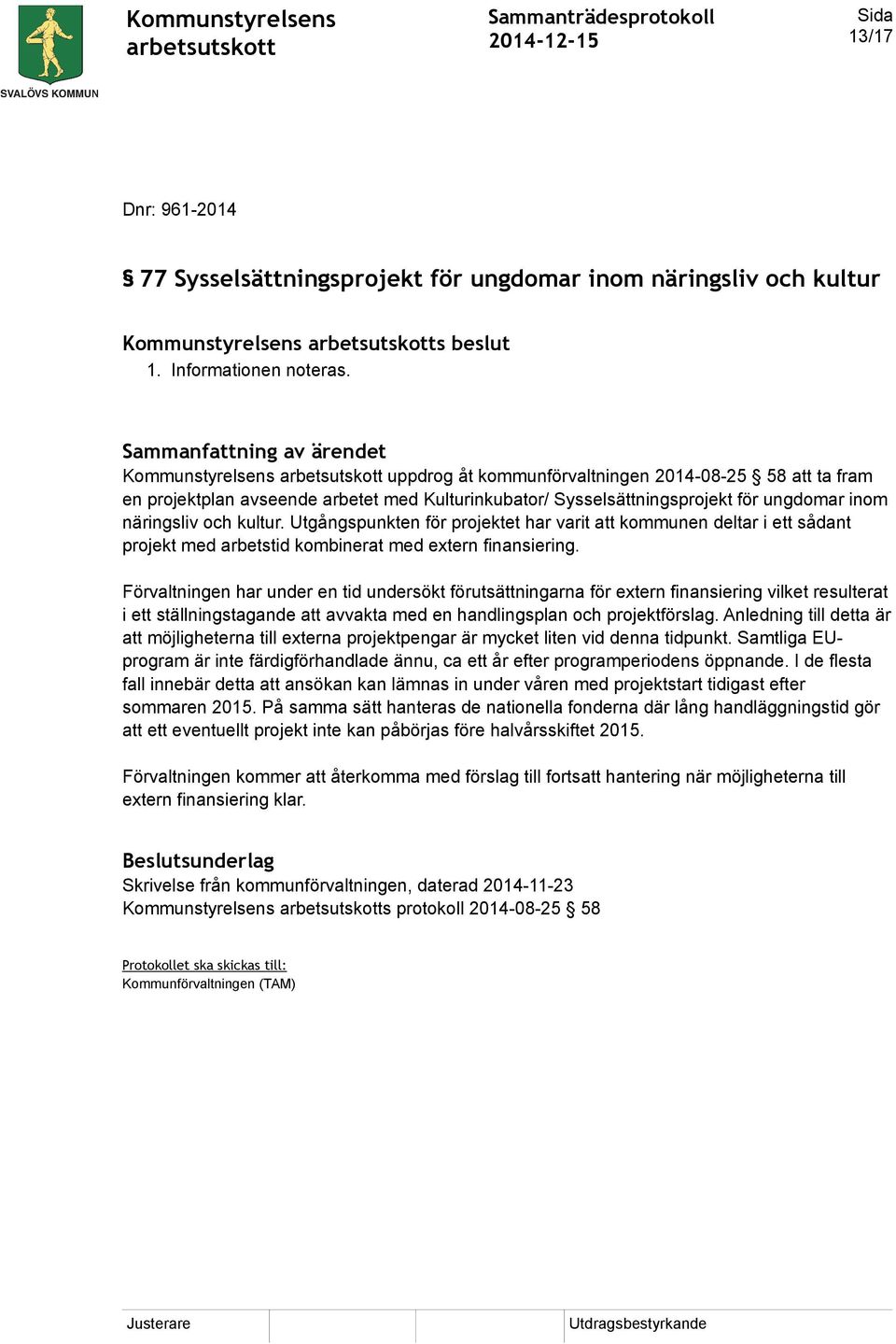 Utgångspunkten för projektet har varit att kommunen deltar i ett sådant projekt med arbetstid kombinerat med extern finansiering.