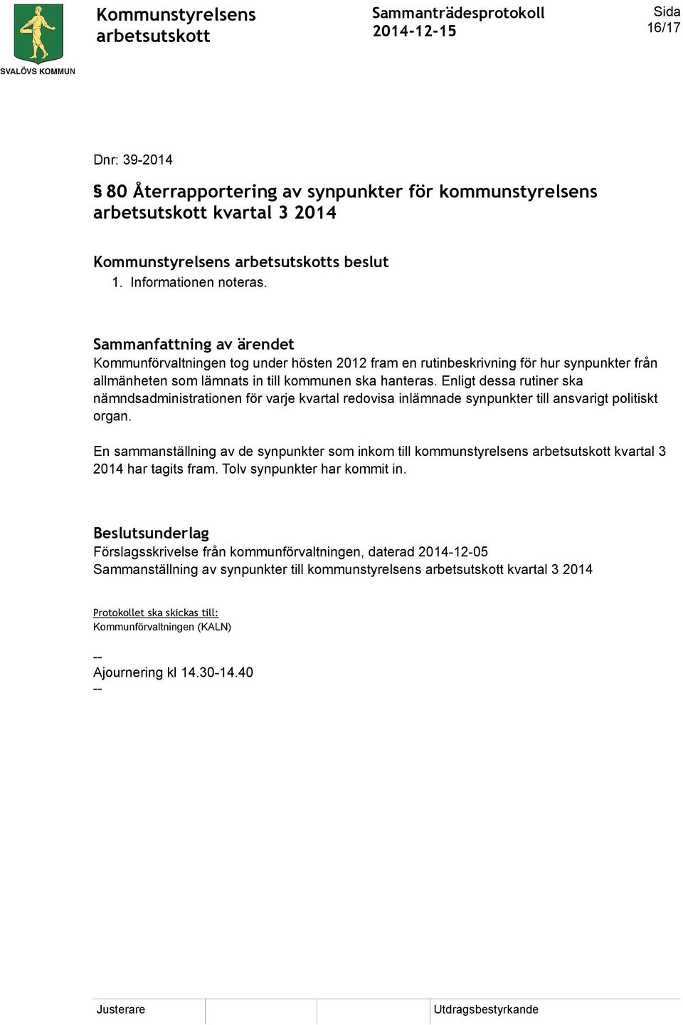 Enligt dessa rutiner ska nämndsadministrationen för varje kvartal redovisa inlämnade synpunkter till ansvarigt politiskt organ.
