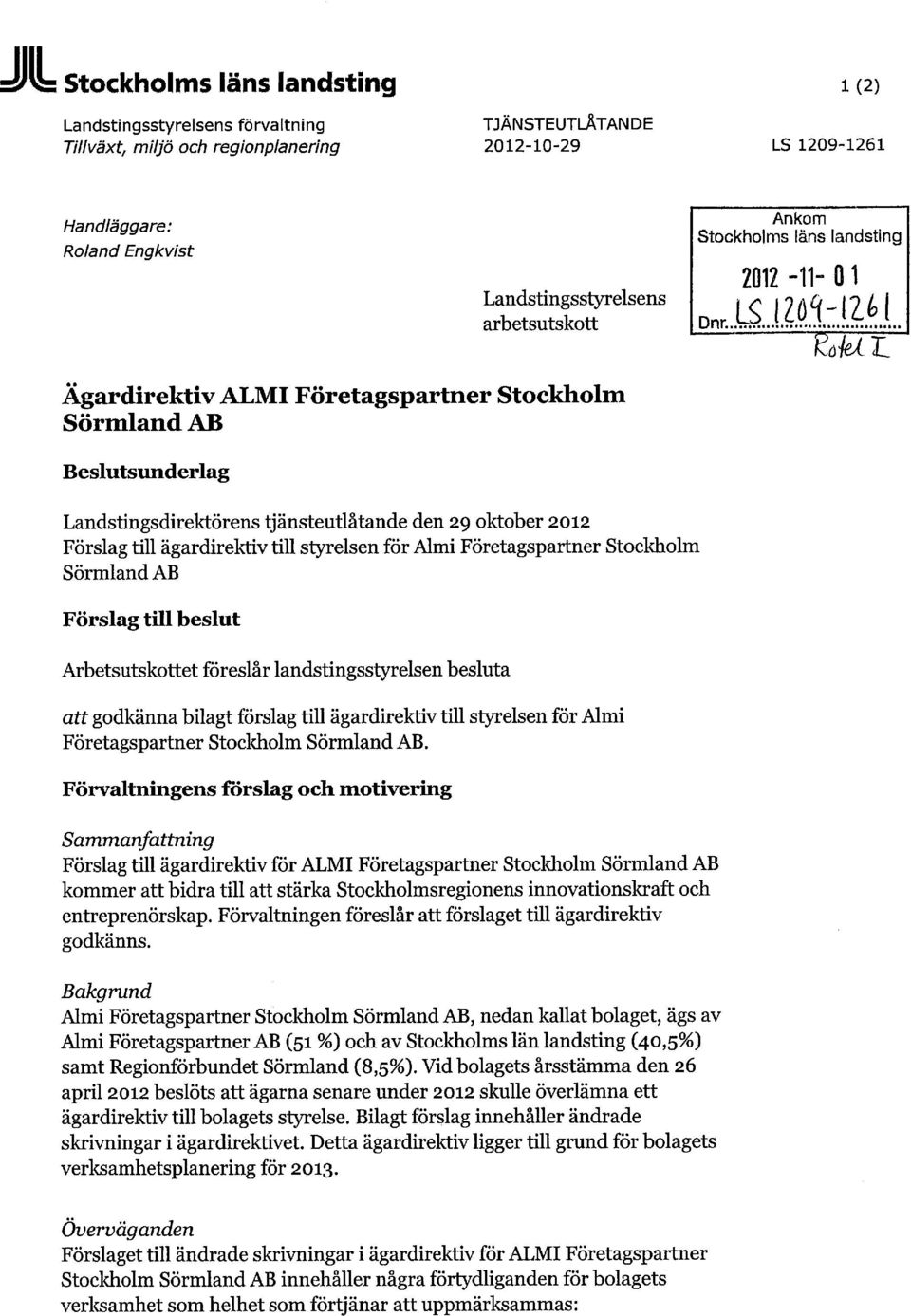 till ägardirektiv till styrelsen för Almi Företagspartner Stockholm Sörmland AB Förslag till beslut Arbetsutskottet föreslår landstingsstyrelsen besluta arr godkänna bilagt förslag till ägardirektiv