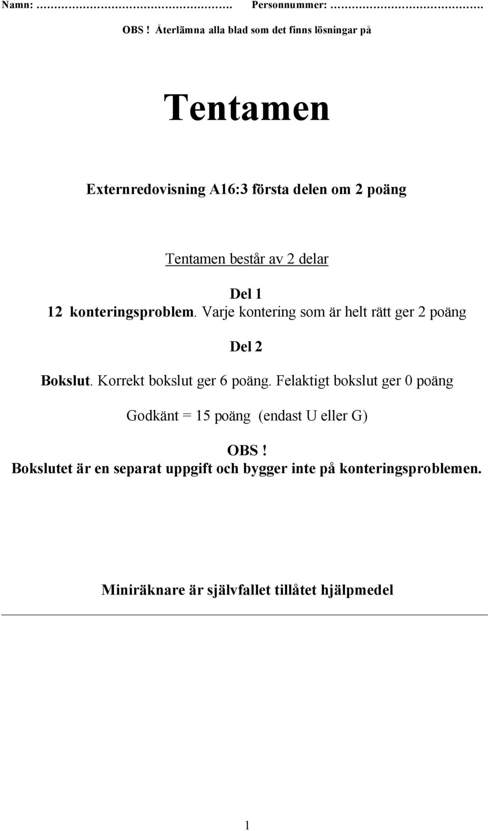 Korrekt bokslut ger 6 poäng. Felaktigt bokslut ger 0 poäng Godkänt = 15 poäng (endast U eller G) OBS!