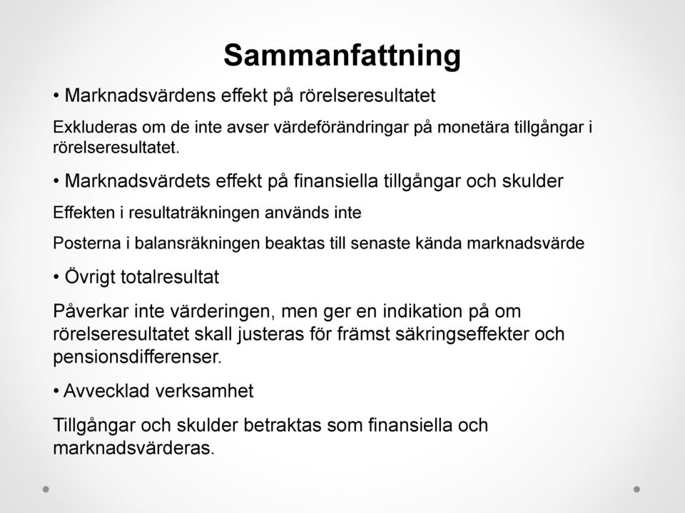 Marknadsvärdets effekt på finansiella tillgångar och skulder Effekten i resultaträkningen används inte Posterna i balansräkningen beaktas till