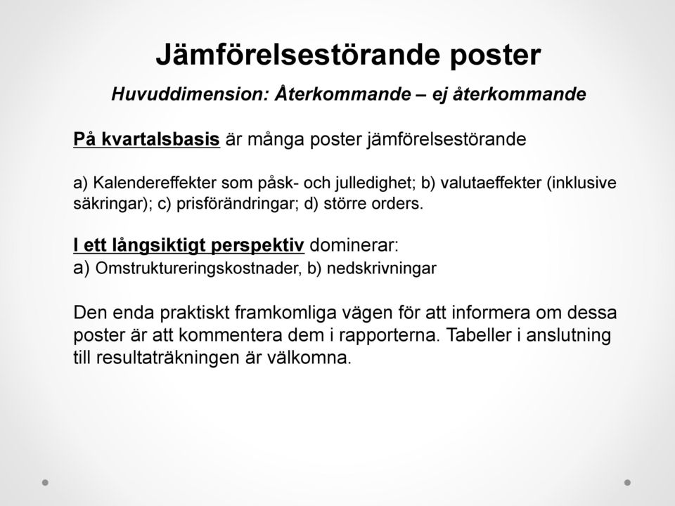 I ett långsiktigt perspektiv dominerar: a) Omstruktureringskostnader, b) nedskrivningar Den enda praktiskt framkomliga vägen