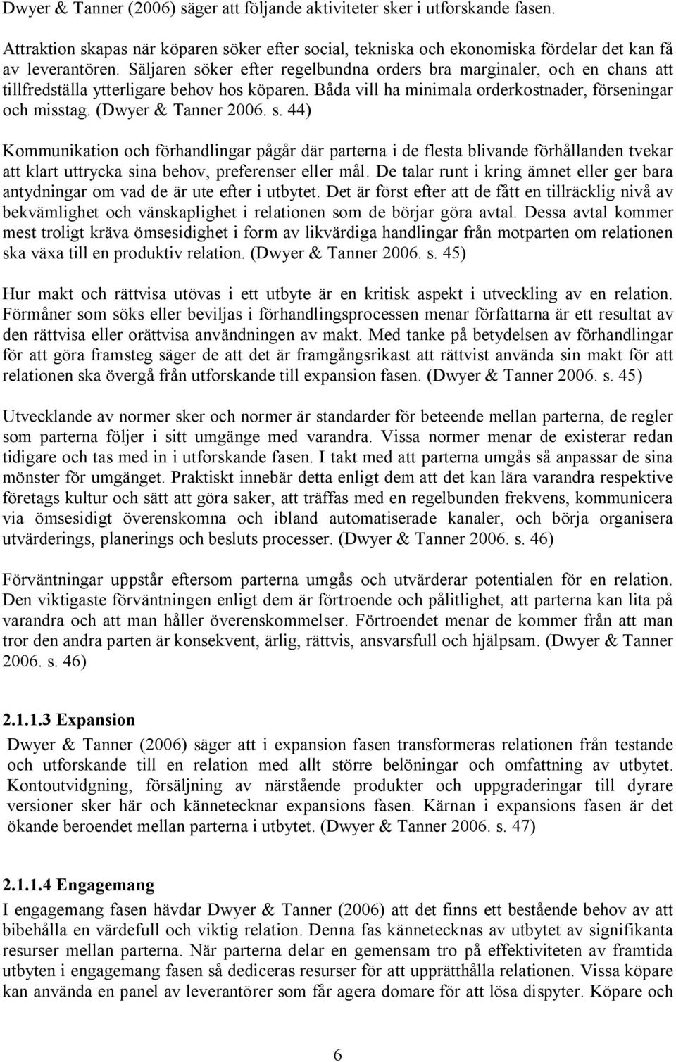 (Dwyer & Tanner 2006. s. 44) Kommunikation och förhandlingar pågår där parterna i de flesta blivande förhållanden tvekar att klart uttrycka sina behov, preferenser eller mål.