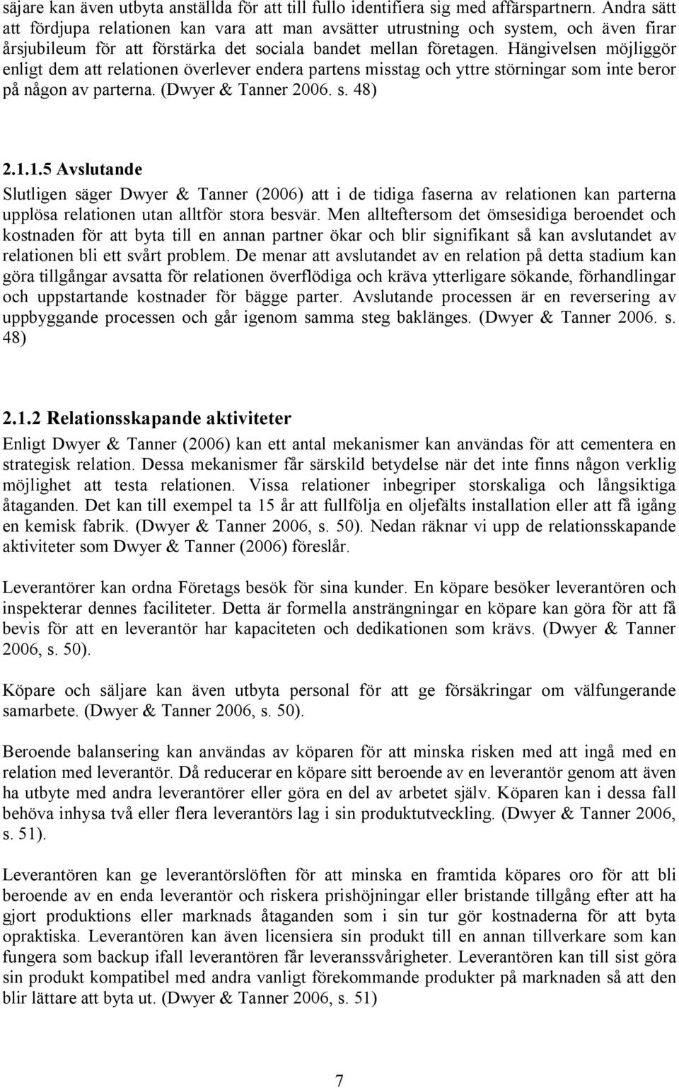 Hängivelsen möjliggör enligt dem att relationen överlever endera partens misstag och yttre störningar som inte beror på någon av parterna. (Dwyer & Tanner 2006. s. 48) 2.1.
