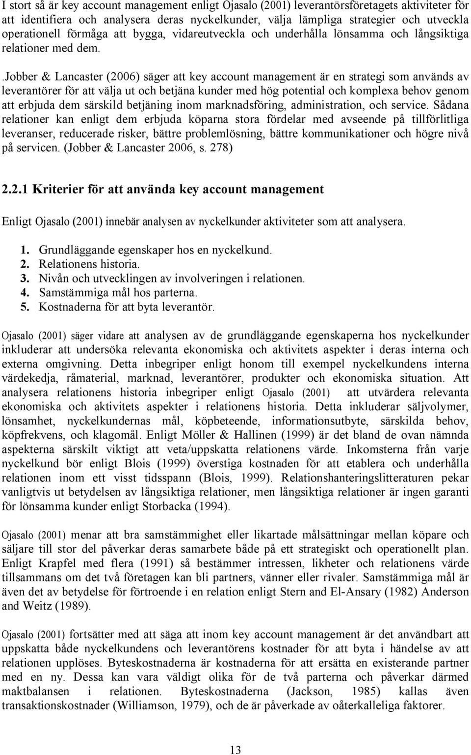 .jobber & Lancaster (2006) säger att key account management är en strategi som används av leverantörer för att välja ut och betjäna kunder med hög potential och komplexa behov genom att erbjuda dem