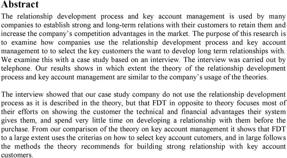 The purpose of this research is to examine how companies use the relationship development process and key account management to to select the key customers the want to develop long term relationships