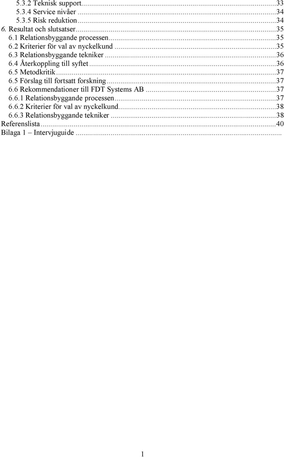 4 Återkoppling till syftet...36 6.5 Metodkritik...37 6.5 Förslag till fortsatt forskning...37 6.6 Rekommendationer till FDT Systems AB.