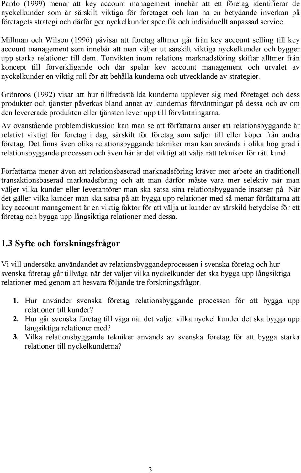 Millman och Wilson (1996) påvisar att företag alltmer går från key account selling till key account management som innebär att man väljer ut särskilt viktiga nyckelkunder och bygger upp starka