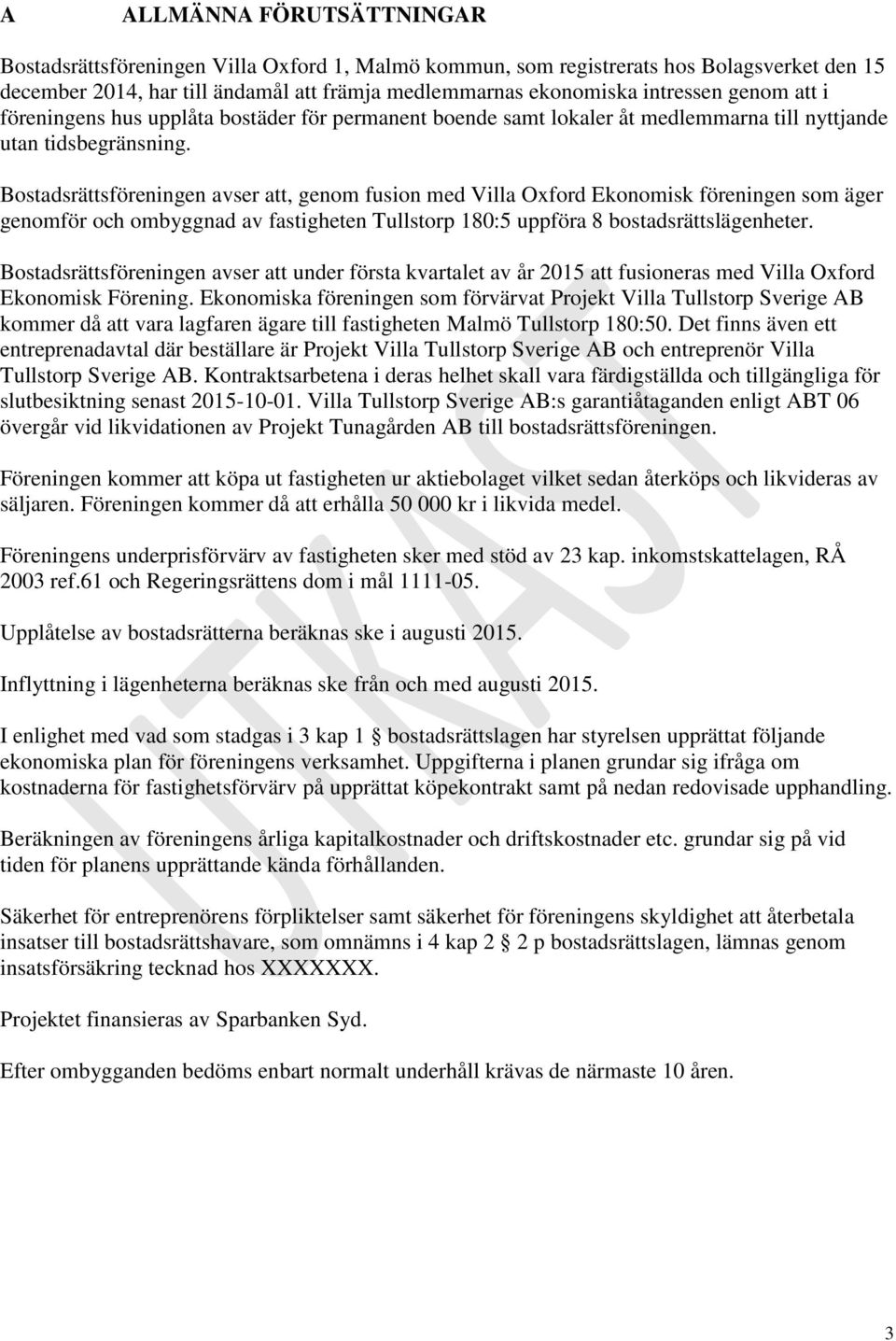 Bostadsrättsföreningen avser att, genom fusion med Villa Oxford Ekonomisk föreningen som äger genomför och ombyggnad av fastigheten Tullstorp 180:5 uppföra 8 bostadsrättslägenheter.