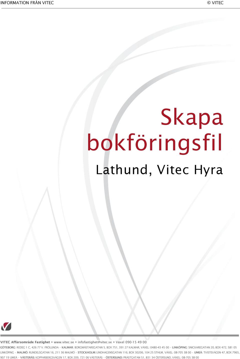 FRÖLUNDA KALMAR: BORGMÄSTAREGATAN 5, BOX 751, 391 27 KALMAR, VÄXEL: 0480-43 45 00 LINKÖPING: SNICKAREGATAN 20, BOX 472, 581 05 LINKÖPING MALMÖ: