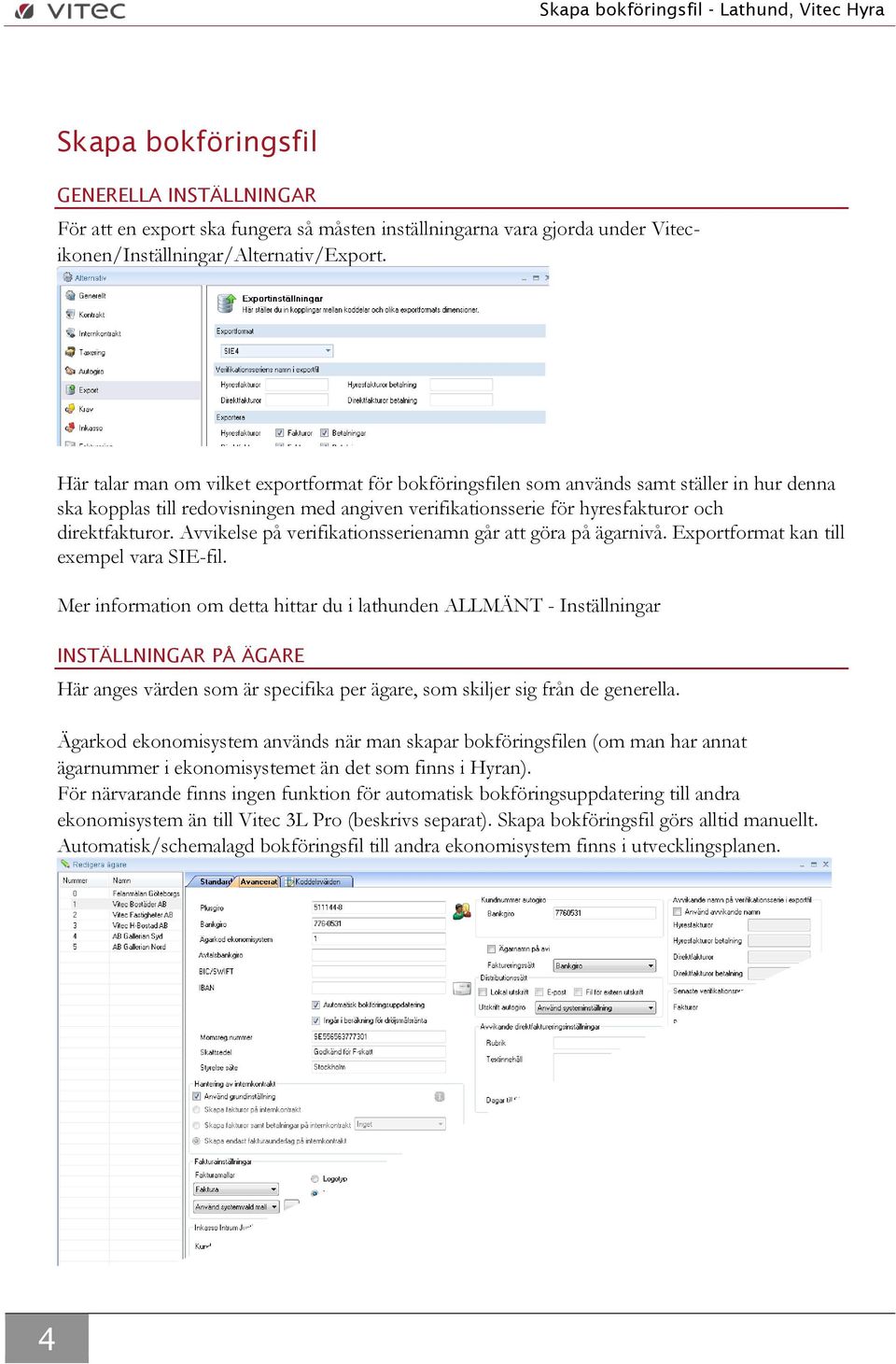 Avvikelse på verifikationsserienamn går att göra på ägarnivå. Exportformat kan till exempel vara SIE-fil.