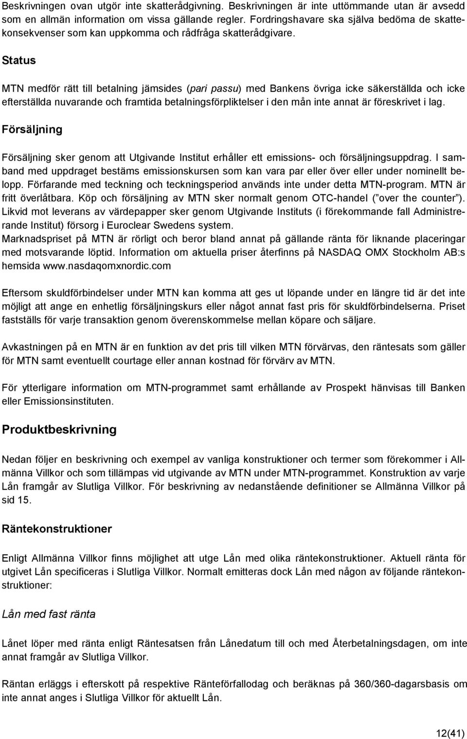 Status MTN medför rätt till betalning jämsides (pari passu) med Bankens övriga icke säkerställda och icke efterställda nuvarande och framtida betalningsförpliktelser i den mån inte annat är