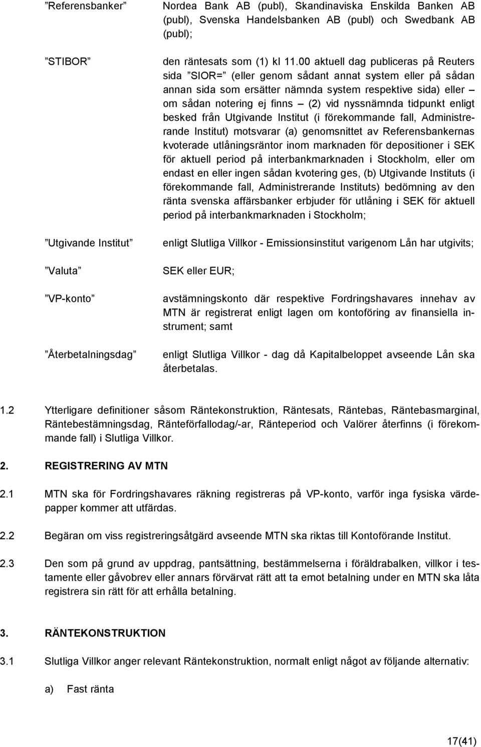 00 aktuell dag publiceras på Reuters sida SIOR= (eller genom sådant annat system eller på sådan annan sida som ersätter nämnda system respektive sida) eller om sådan notering ej finns (2) vid