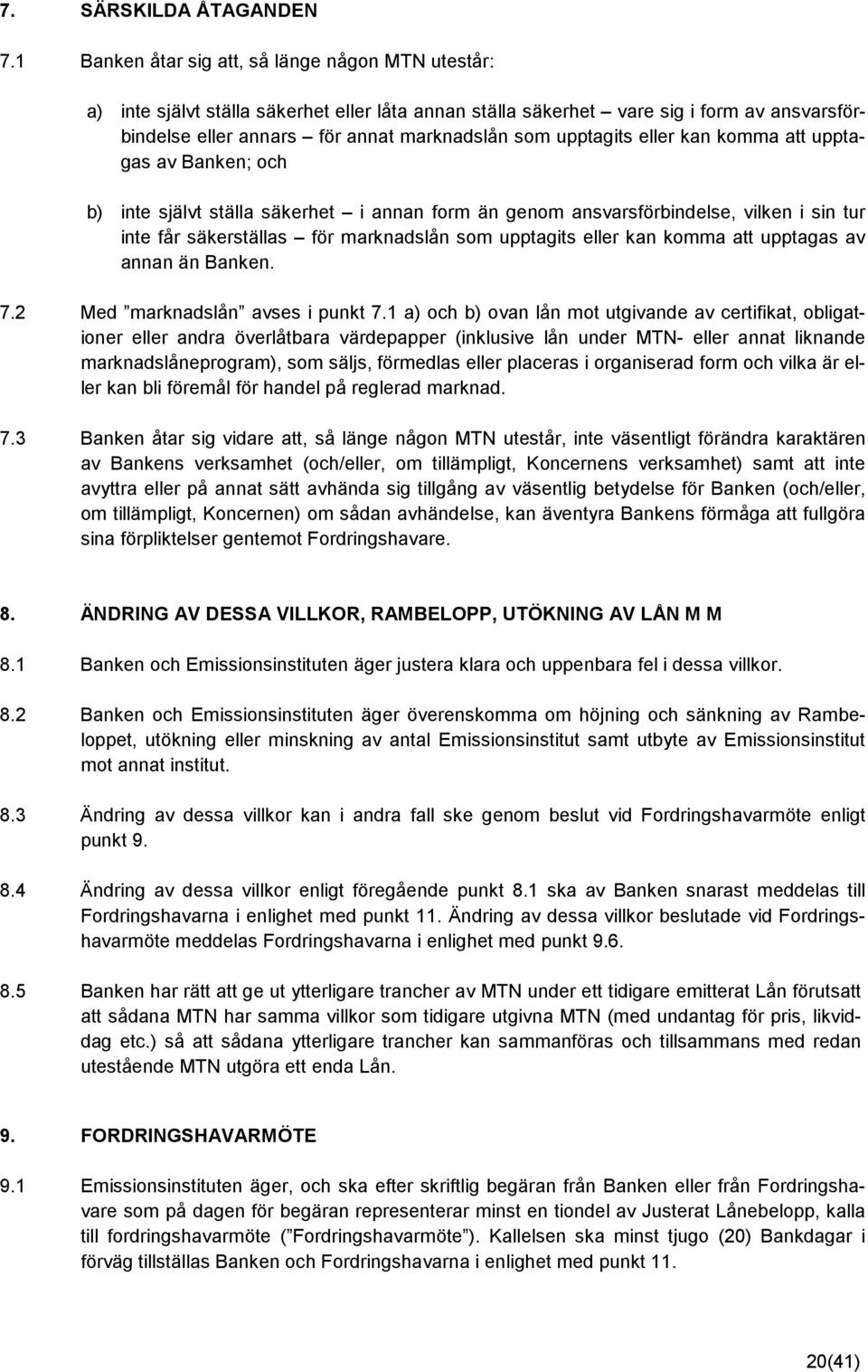 upptagits eller kan komma att upptagas av Banken; och b) inte självt ställa säkerhet i annan form än genom ansvarsförbindelse, vilken i sin tur inte får säkerställas för marknadslån som upptagits