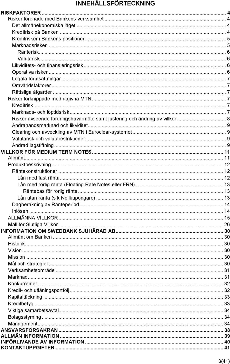 .. 7 Risker förknippade med utgivna MTN... 7 Kreditrisk... 7 Marknads- och löptidsrisk... 7 Risker avseende fordringshavarmöte samt justering och ändring av villkor.