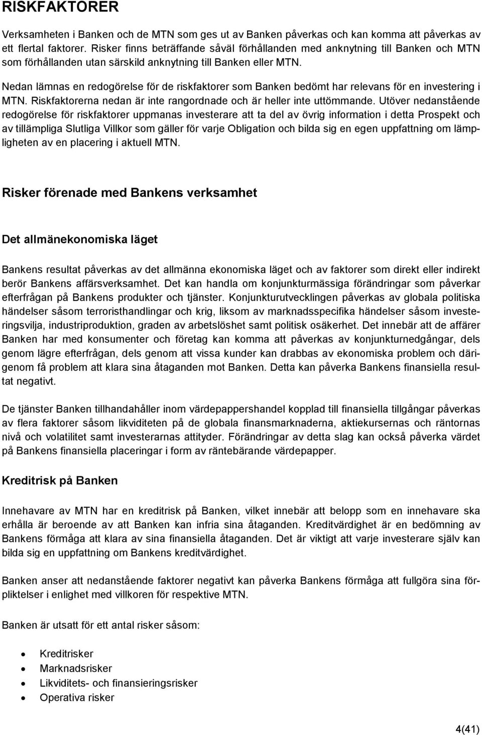 Nedan lämnas en redogörelse för de riskfaktorer som Banken bedömt har relevans för en investering i MTN. Riskfaktorerna nedan är inte rangordnade och är heller inte uttömmande.