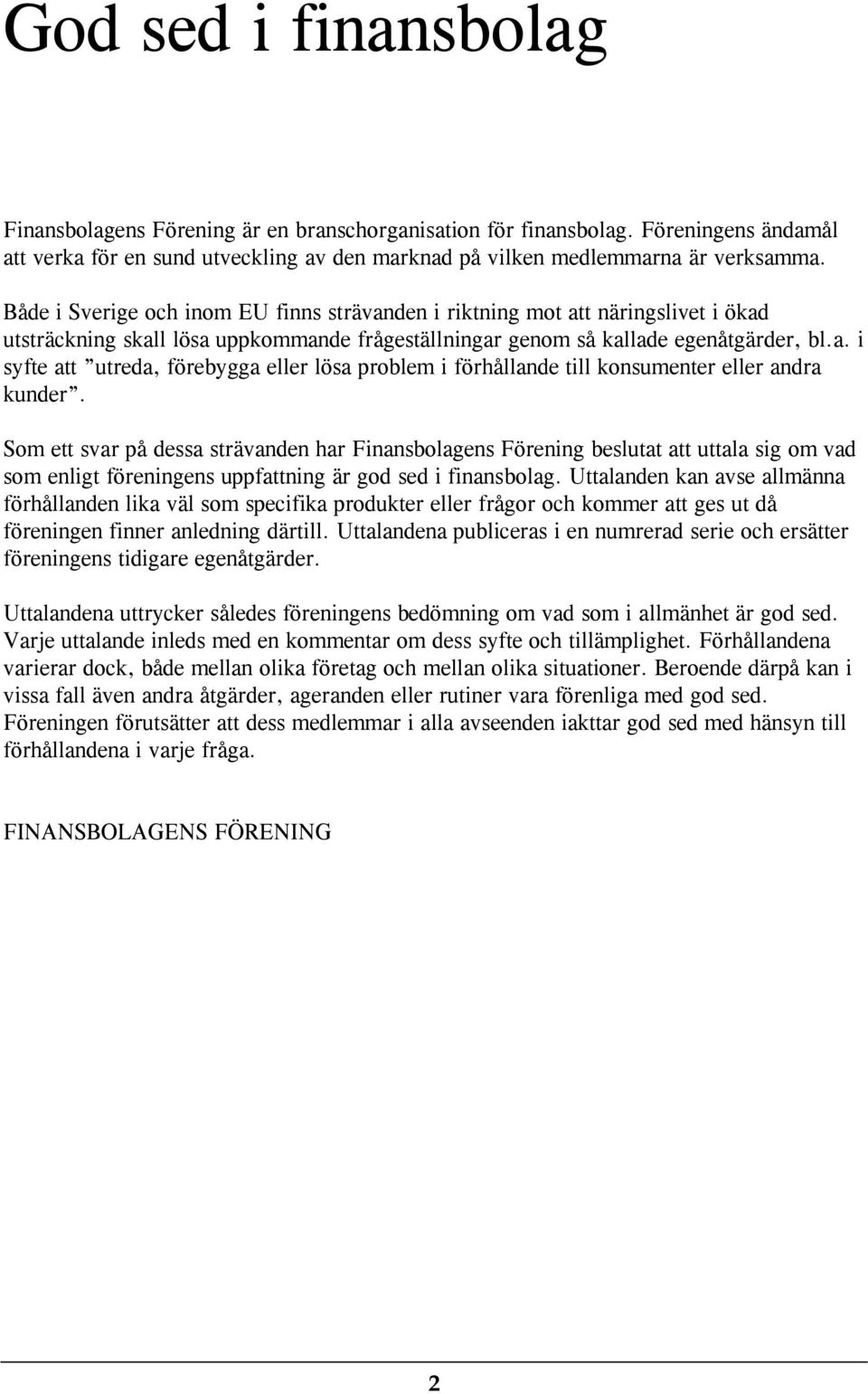 Som ett svar på dessa strävanden har Finansbolagens Förening beslutat att uttala sig om vad som enligt föreningens uppfattning är god sed i finansbolag.