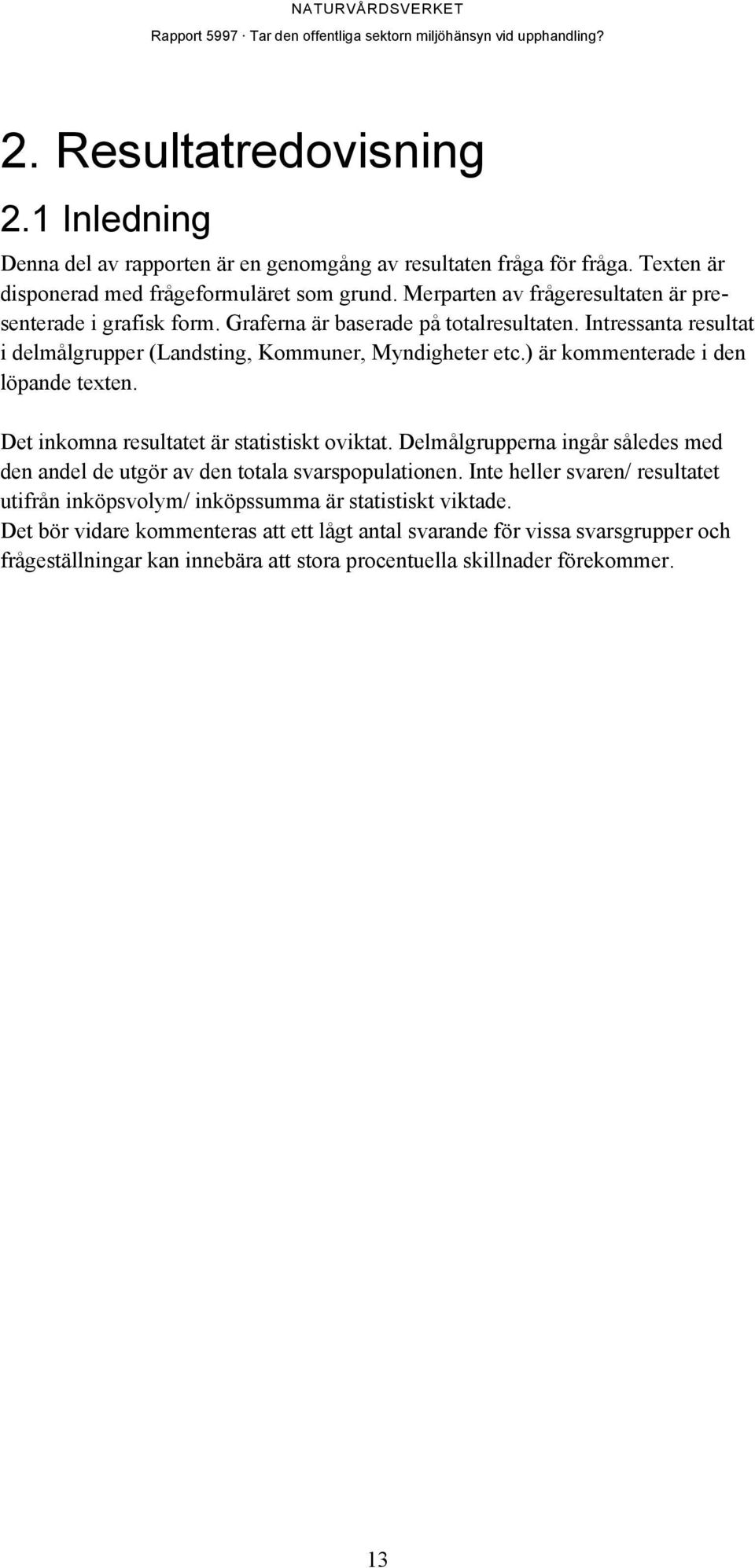) är kommenterade i den löpande texten. Det inkomna resultatet är statistiskt oviktat. Delmålgrupperna ingår således med den andel de utgör av den totala svarspopulationen.