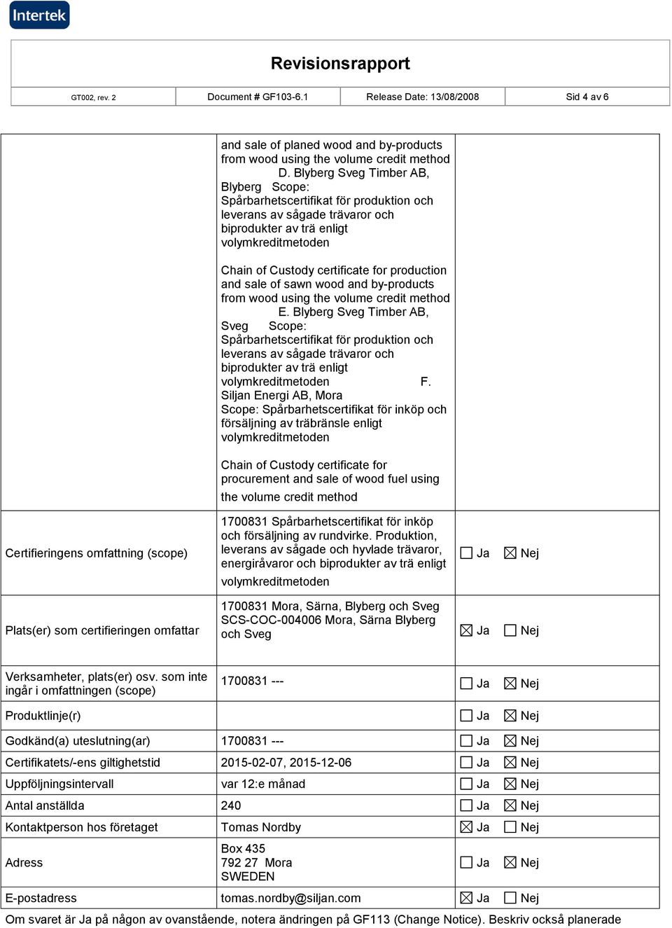 Siljan Energi AB, Mora Scope: Spårbarhetscertifikat för inköp och försäljning av träbränsle enligt Chain of Custody certificate for procurement and sale of wood fuel using the volume credit method