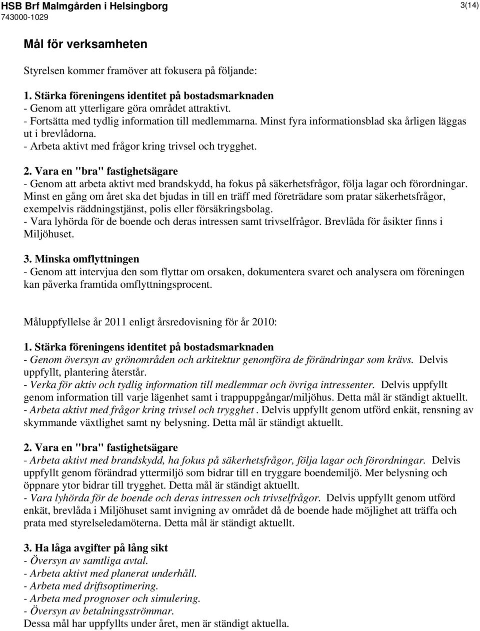 Minst fyra informationsblad ska årligen läggas ut i brevlådorna. - Arbeta aktivt med frågor kring trivsel och trygghet. 2.
