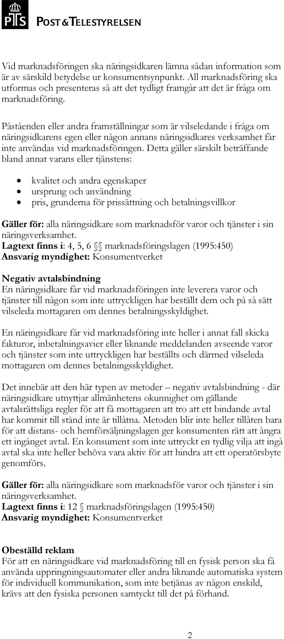 Påståenden eller andra framställningar som är vilseledande i fråga om näringsidkarens egen eller någon annans näringsidkares verksamhet får inte användas vid marknadsföringen.