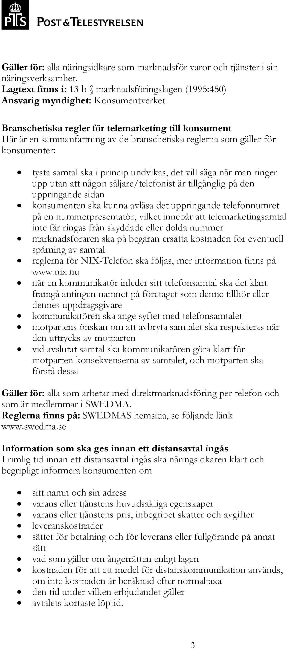 samtal ska i princip undvikas, det vill säga när man ringer upp utan att någon säljare/telefonist är tillgänglig på den uppringande sidan konsumenten ska kunna avläsa det uppringande telefonnumret på