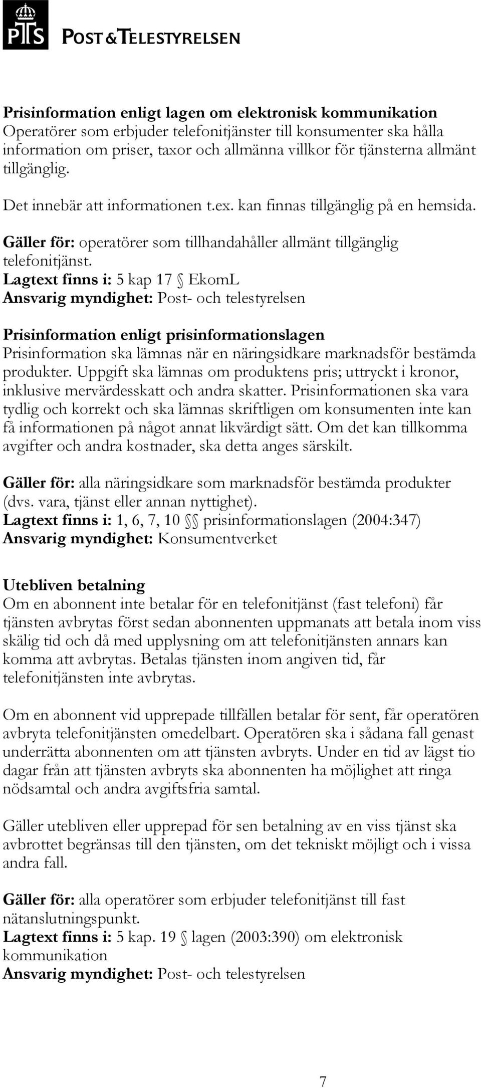 Lagtext finns i: 5 kap 17 EkomL Ansvarig myndighet: Post- och telestyrelsen Prisinformation enligt prisinformationslagen Prisinformation ska lämnas när en näringsidkare marknadsför bestämda produkter.