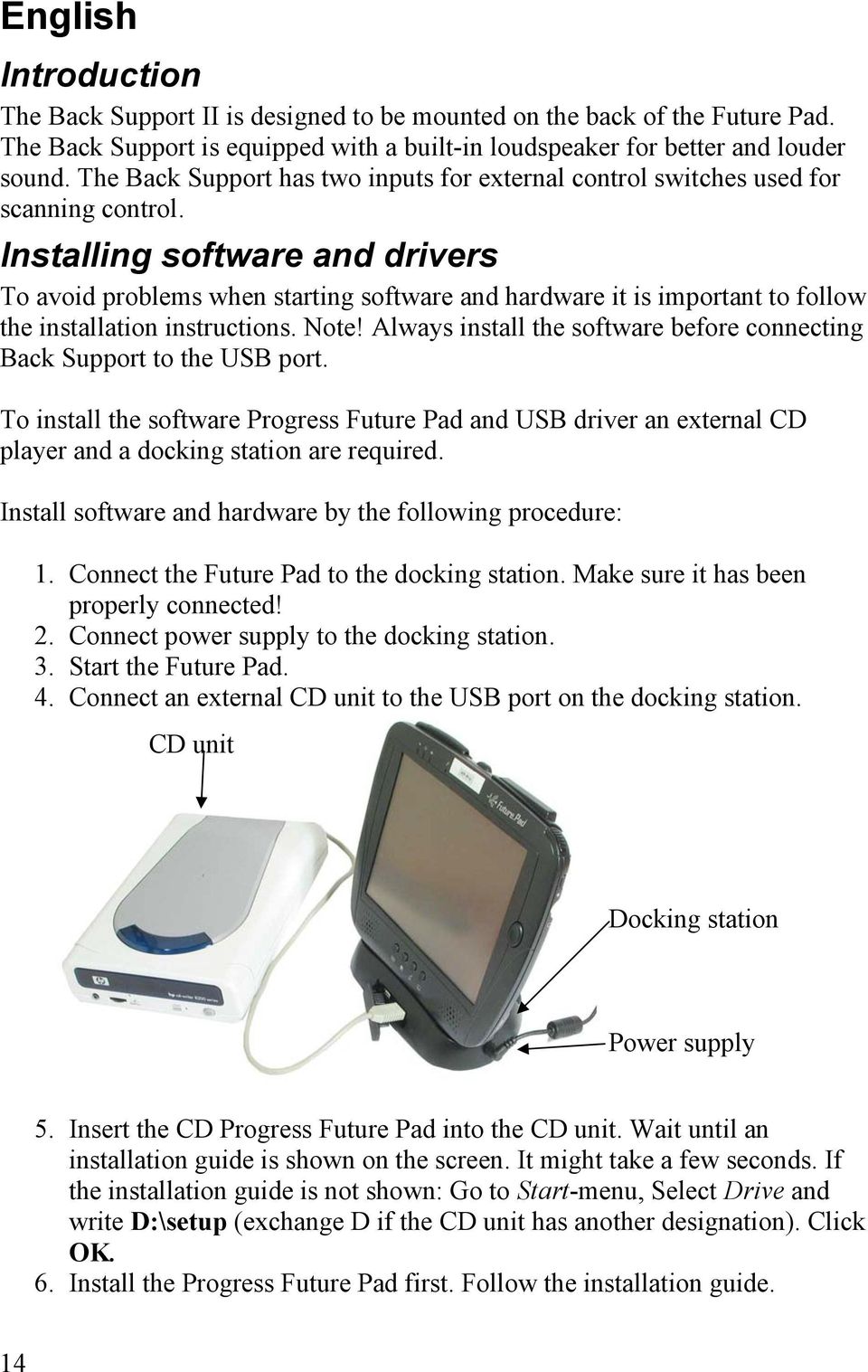 Installing software and drivers To avoid problems when starting software and hardware it is important to follow the installation instructions. Note!