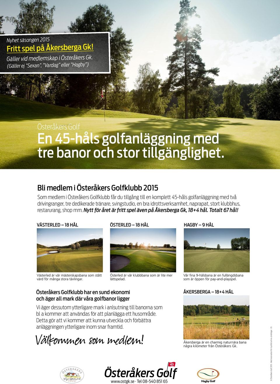 Bli medlem i Österåkers Golfklubb 2015 Som medlem i Österåkers Golfklubb får du tillgång till en komplett 45-håls golfanläggning med två driving ranger, tre dedikerade tränare, svingstudio, en bra