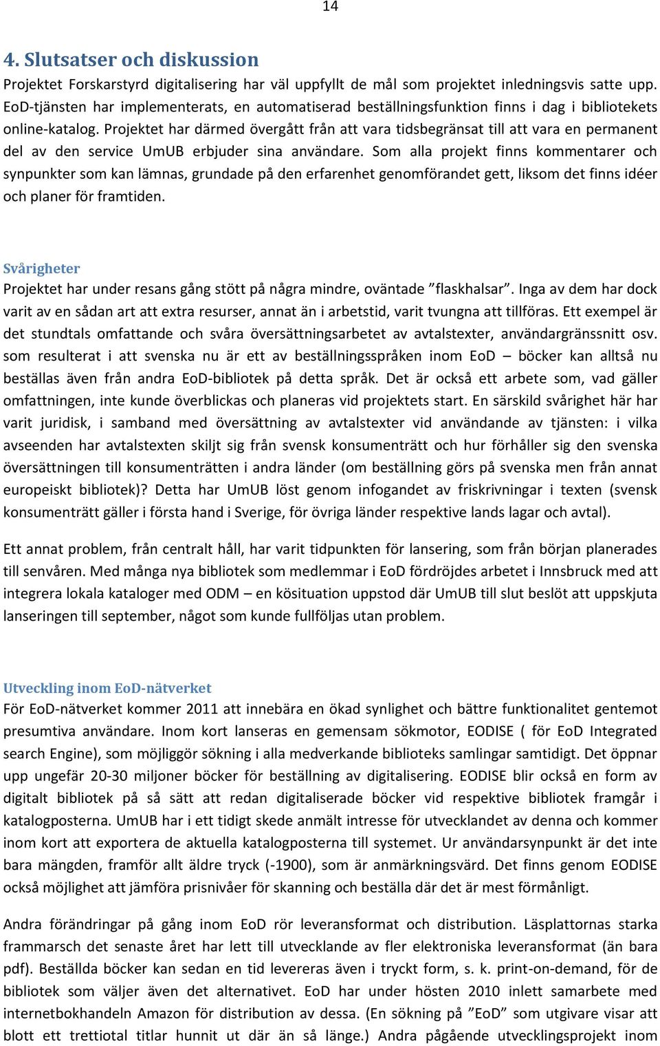 Projektet har därmed övergått från att vara tidsbegränsat till att vara en permanent del av den service UmUB erbjuder sina användare.