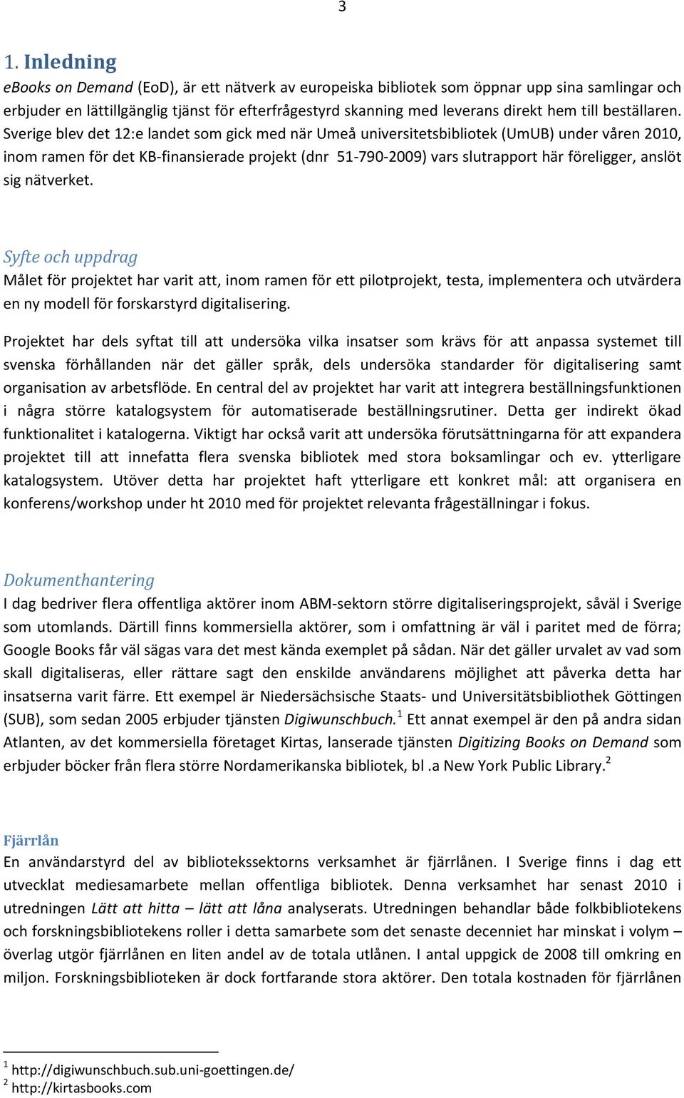 Sverige blev det 12:e landet som gick med när Umeå universitetsbibliotek (UmUB) under våren 2010, inom ramen för det KB-finansierade projekt (dnr 51-790-2009) vars slutrapport här föreligger, anslöt