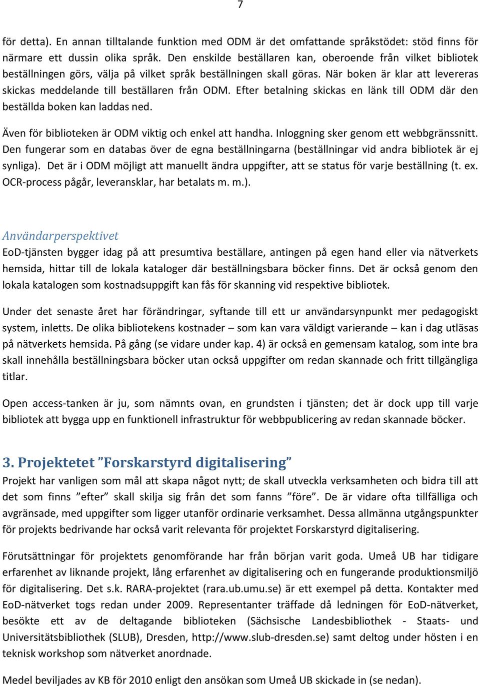 När boken är klar att levereras skickas meddelande till beställaren från ODM. Efter betalning skickas en länk till ODM där den beställda boken kan laddas ned.