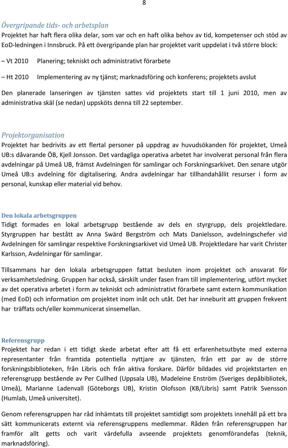 projektets avslut Den planerade lanseringen av tjänsten sattes vid projektets start till 1 juni 2010, men av administrativa skäl (se nedan) uppsköts denna till 22 september.