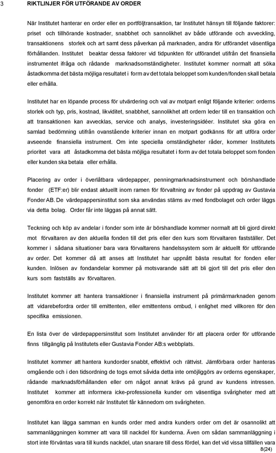 Institutet beaktar dessa faktorer vid tidpunkten för utförandet utifrån det finansiella instrumentet ifråga och rådande marknadsomständigheter.