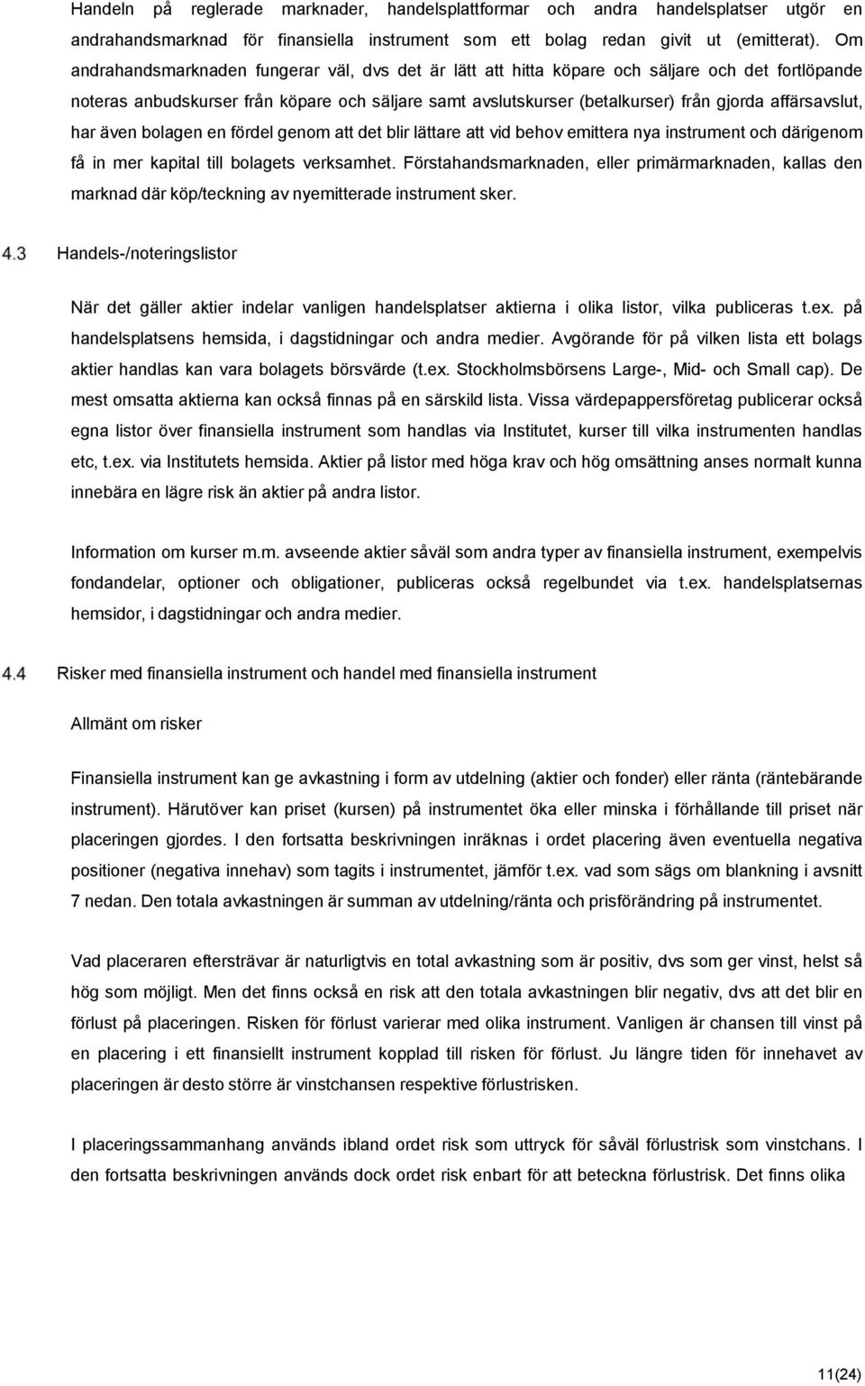 affärsavslut, har även bolagen en fördel genom att det blir lättare att vid behov emittera nya instrument och därigenom få in mer kapital till bolagets verksamhet.