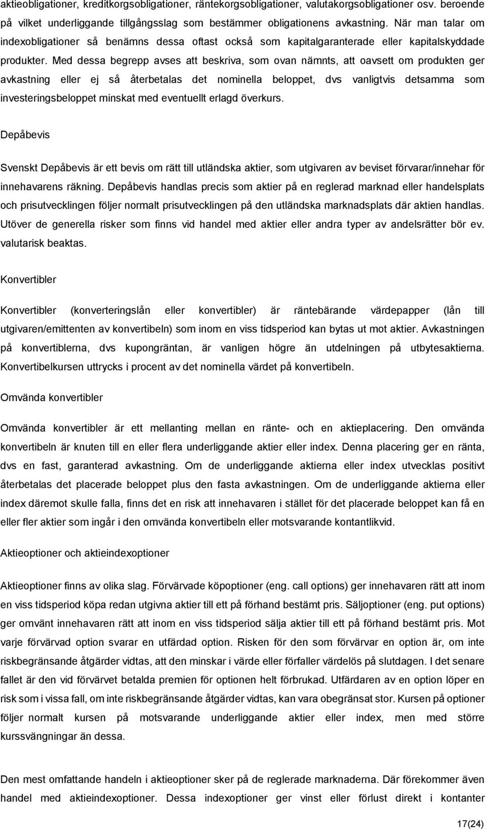 Med dessa begrepp avses att beskriva, som ovan nämnts, att oavsett om produkten ger avkastning eller ej så återbetalas det nominella beloppet, dvs vanligtvis detsamma som investeringsbeloppet minskat