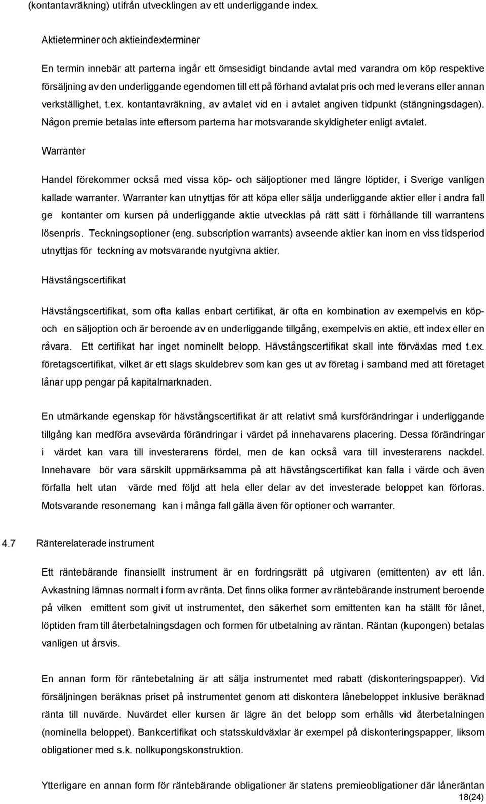 avtalat pris och med leverans eller annan verkställighet, t.ex. kontantavräkning, av avtalet vid en i avtalet angiven tidpunkt (stängningsdagen).