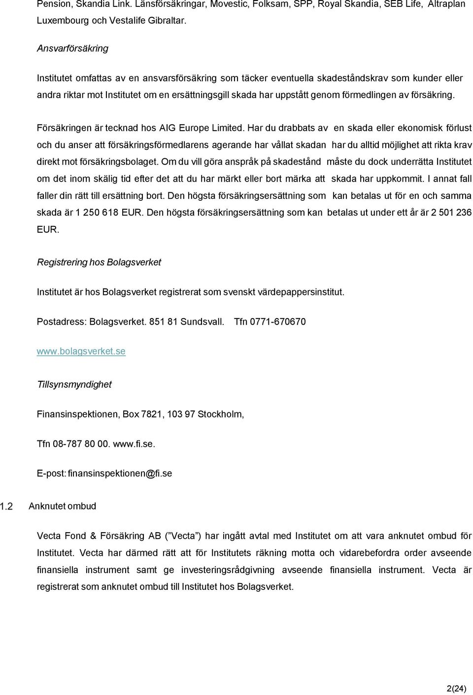 förmedlingen av försäkring. Försäkringen är tecknad hos AIG Europe Limited.
