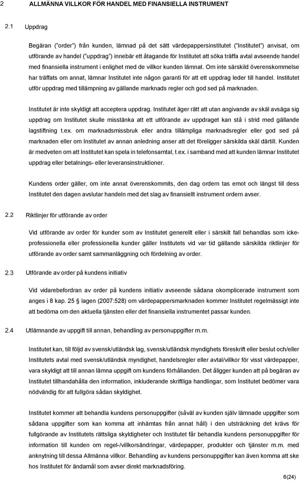 Om inte särskild överenskommelse har träffats om annat, lämnar Institutet inte någon garanti för att ett uppdrag leder till handel.