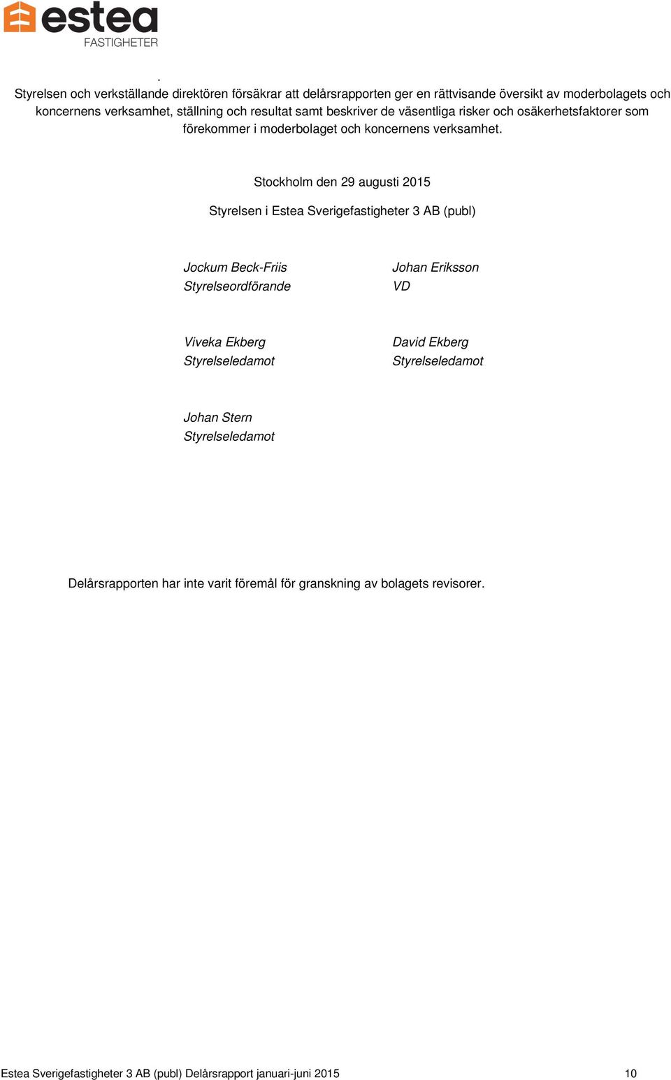 Stockholm den 29 augusti 2015 Styrelsen i Estea Sverigefastigheter 3 AB (publ) Jockum Beck-Friis Styrelseordförande Johan Eriksson VD Viveka Ekberg