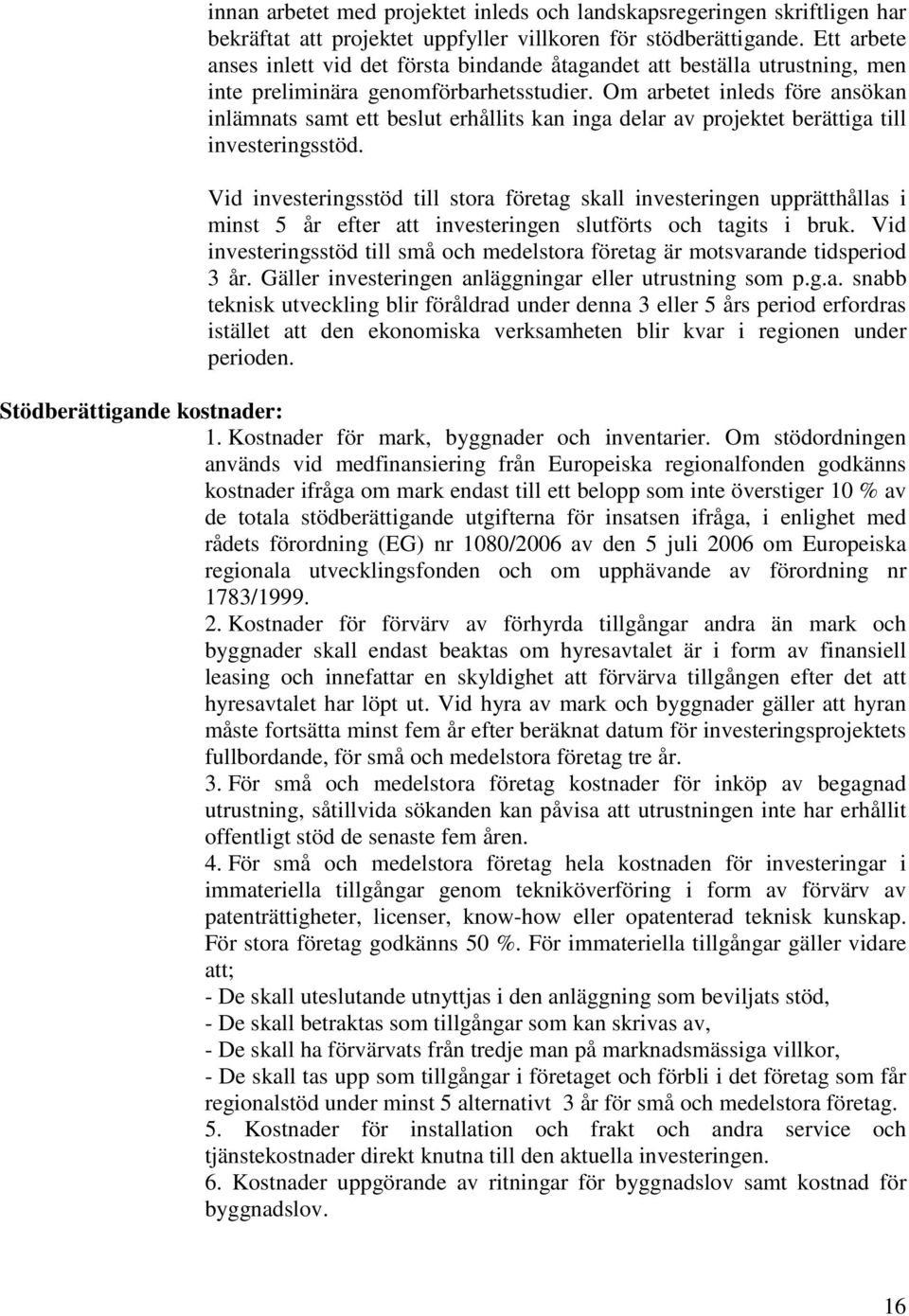 Om arbetet inleds före ansökan inlämnats samt ett beslut erhållits kan inga delar av projektet berättiga till investeringsstöd.