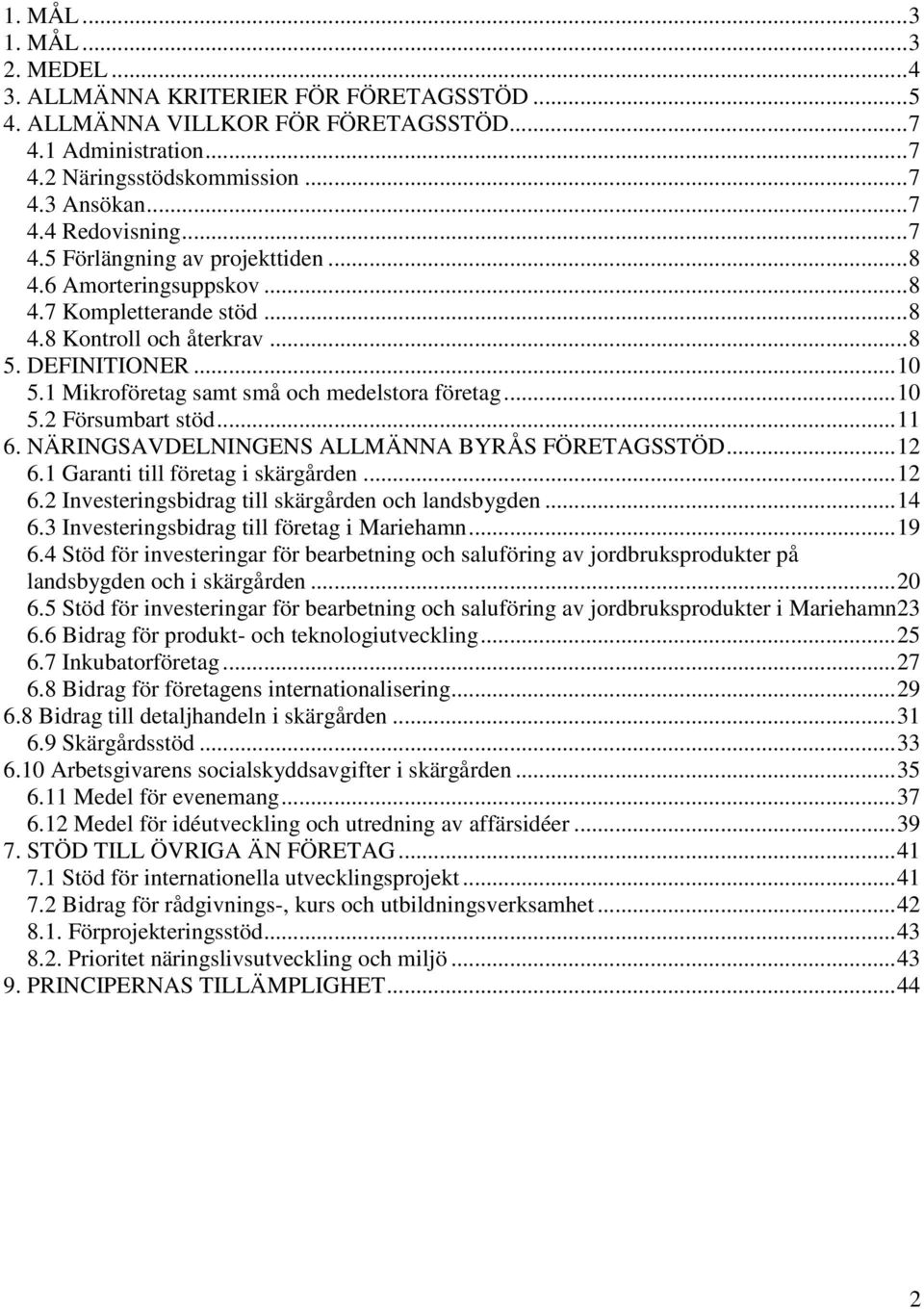 ..11 6. NÄRINGSAVDELNINGENS ALLMÄNNA BYRÅS FÖRETAGSSTÖD...12 6.1 Garanti till företag i skärgården...12 6.2 Investeringsbidrag till skärgården och landsbygden...14 6.