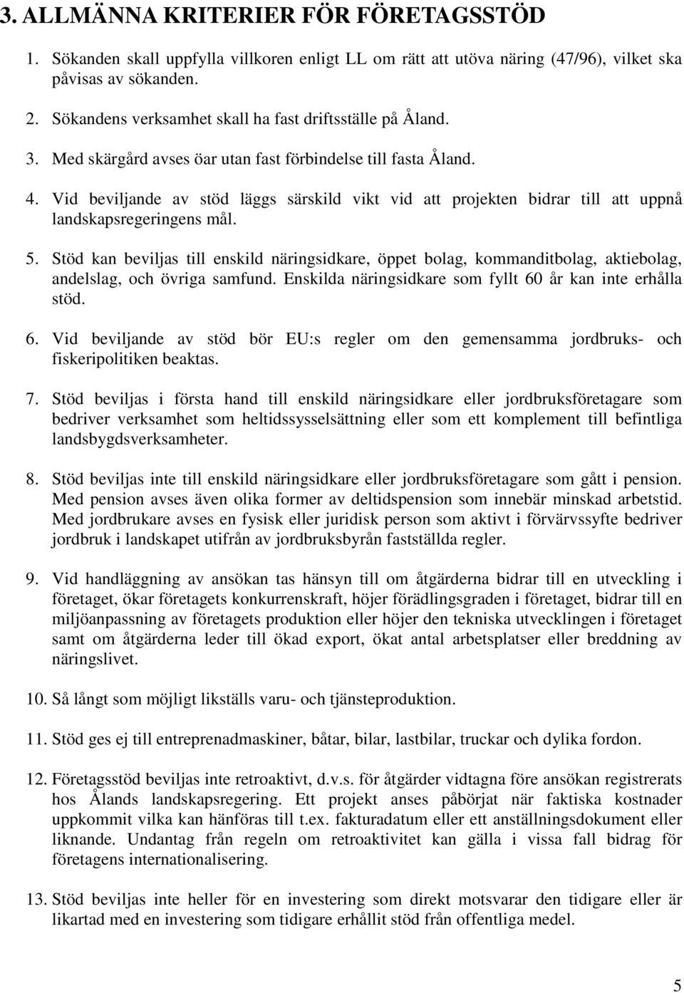 Vid beviljande av stöd läggs särskild vikt vid att projekten bidrar till att uppnå landskapsregeringens mål. 5.