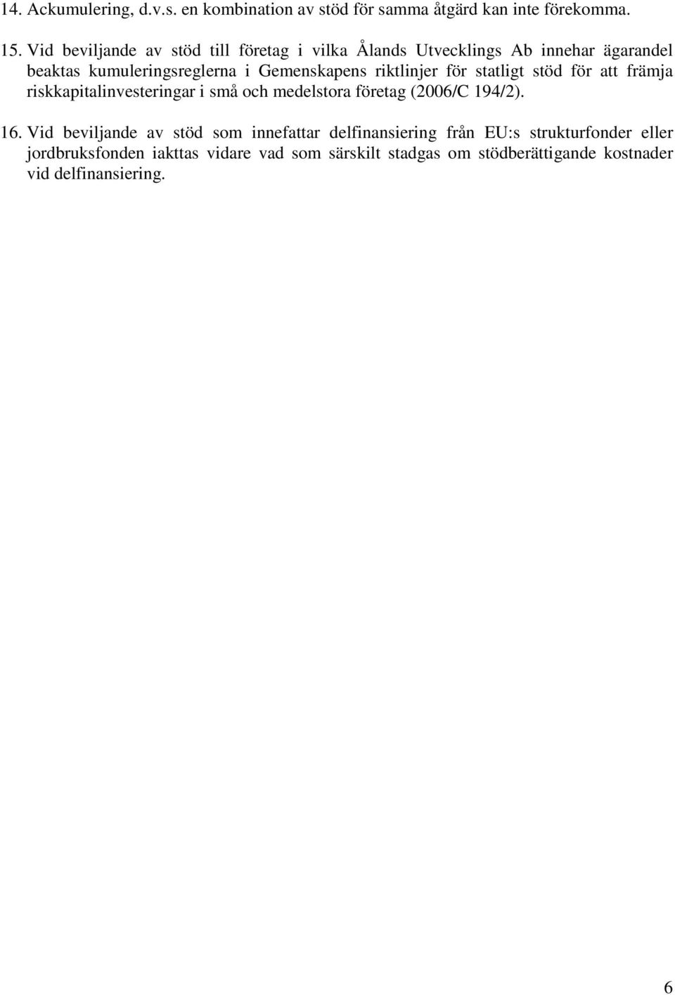 riktlinjer för statligt stöd för att främja riskkapitalinvesteringar i små och medelstora företag (2006/C 194/2). 16.